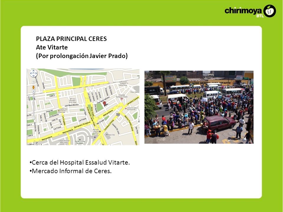 PLAZA PRINCIPAL CERES Ate Vitarte. (Por prolongación Javier Prado) Cerca del Hospital Essalud Vitarte.