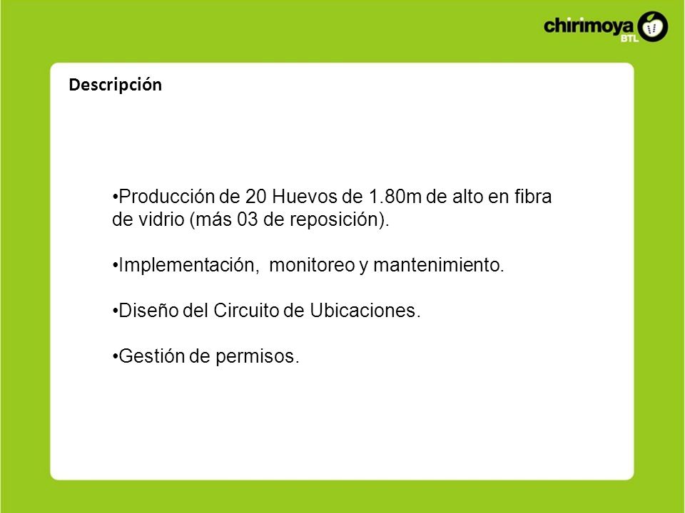 Descripción Producción de 20 Huevos de 1.80m de alto en fibra de vidrio (más 03 de reposición). Implementación, monitoreo y mantenimiento.