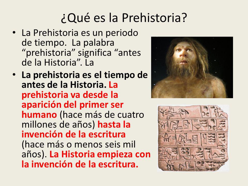 ¿Qué es la Prehistoria La Prehistoria es un periodo de tiempo. La palabra prehistoria significa antes de la Historia . La.