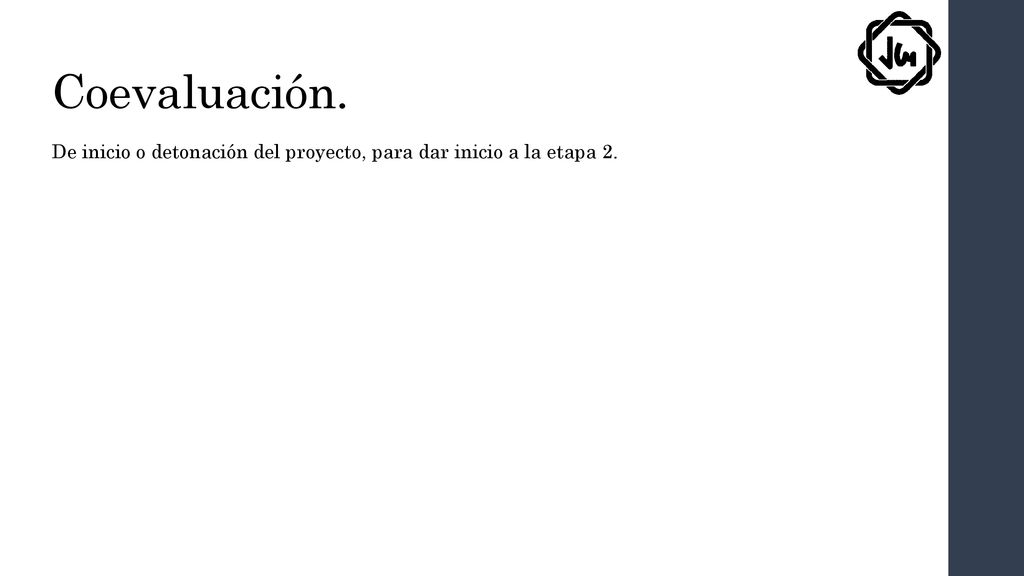 Coevaluación. De inicio o detonación del proyecto, para dar inicio a la etapa 2.