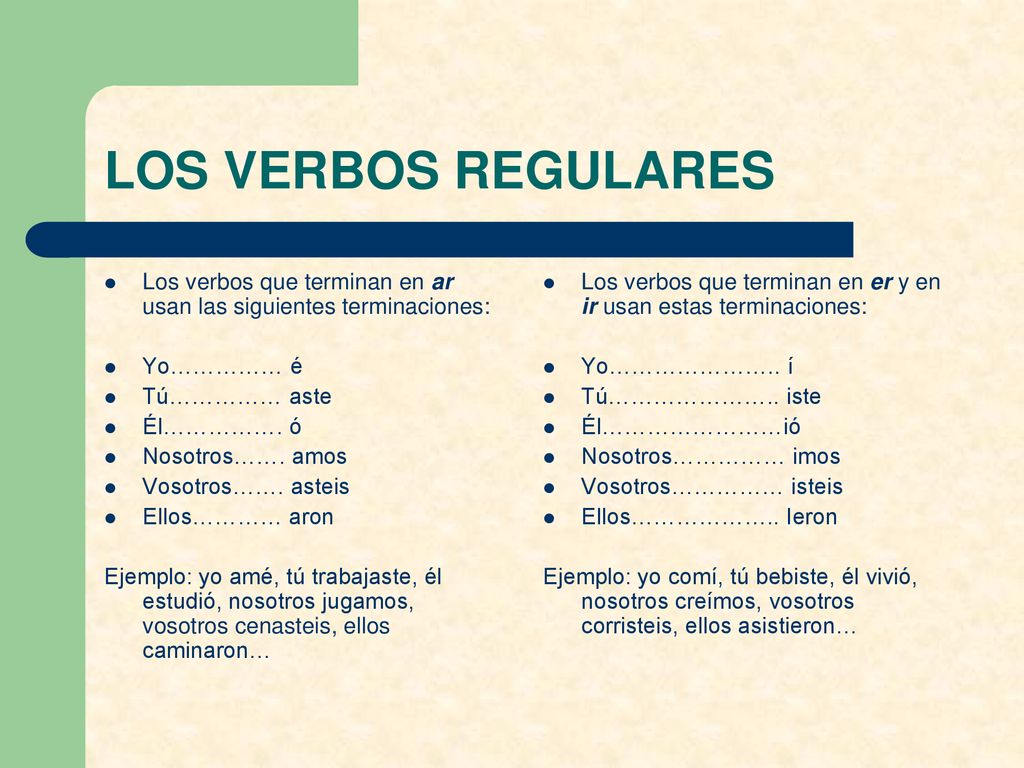 LOS VERBOS REGULARES Los verbos que terminan en ar usan las siguientes terminaciones: Yo…………… é. Tú…………… aste.