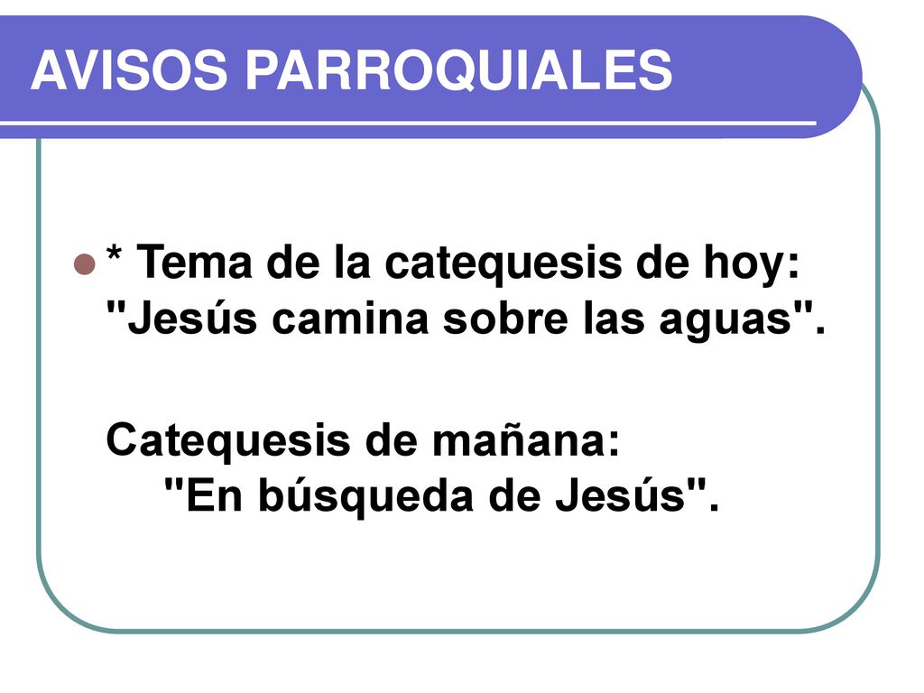 AVISOS PARROQUIALES * Tema de la catequesis de hoy: Jesús camina sobre las aguas .