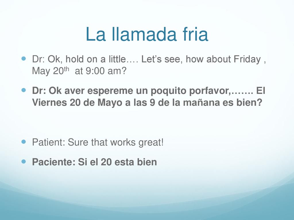 La llamada fria Dr: Ok, hold on a little…. Let’s see, how about Friday , May 20th at 9:00 am