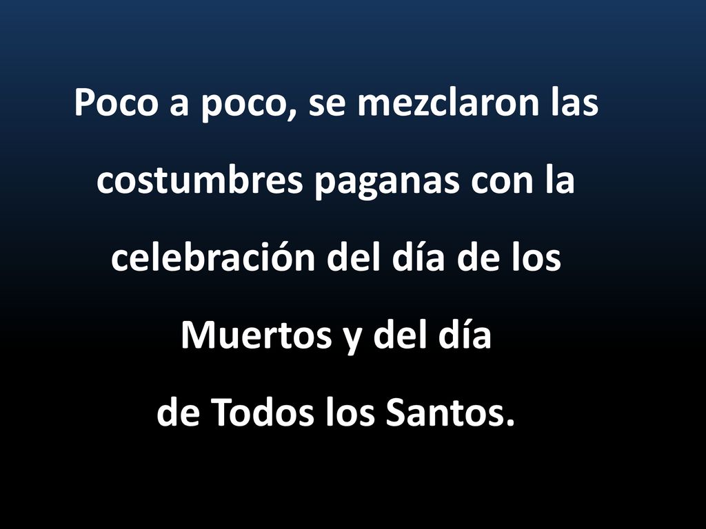 Poco a poco, se mezclaron las costumbres paganas con la celebración del día de los Muertos y del día de Todos los Santos.