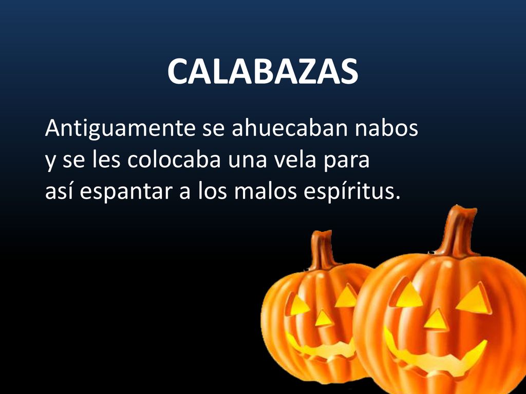 CALABAZAS Antiguamente se ahuecaban nabos y se les colocaba una vela para así espantar a los malos espíritus.