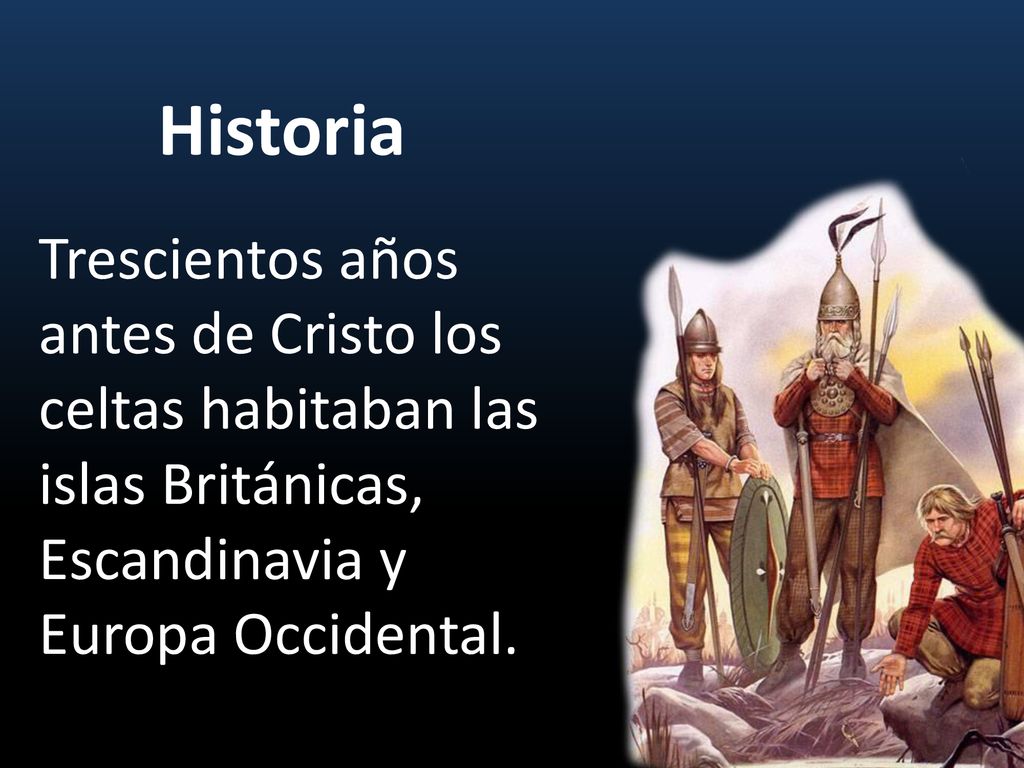 Historia Trescientos años antes de Cristo los celtas habitaban las islas Británicas, Escandinavia y Europa Occidental.