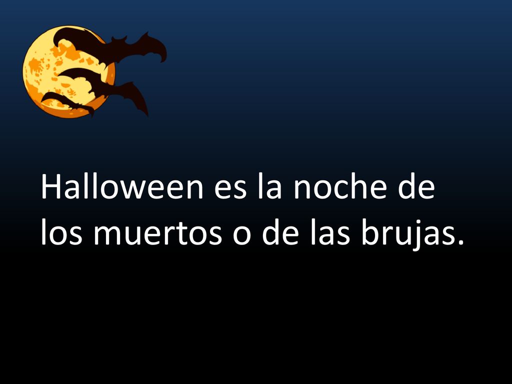 Halloween es la noche de los muertos o de las brujas.