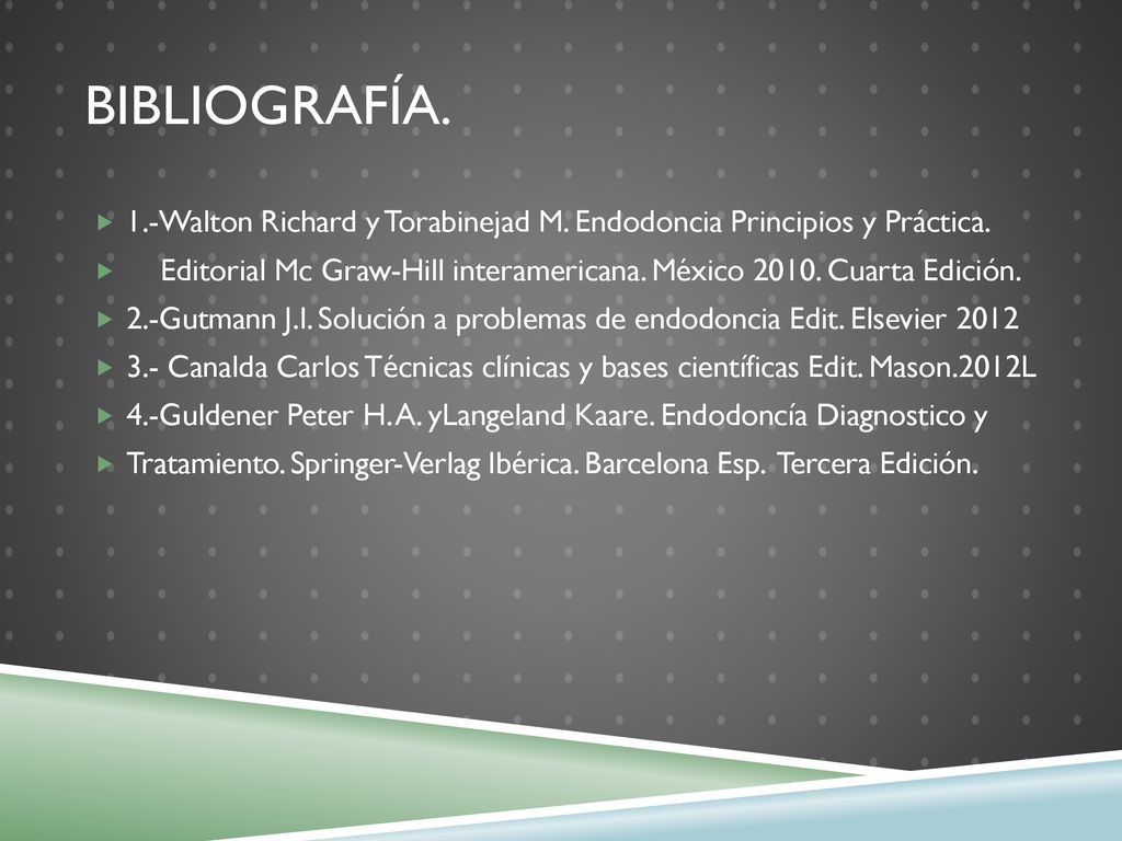 BIBLIOGRAFÍA. 1.-Walton Richard y Torabinejad M. Endodoncia Principios y Práctica.