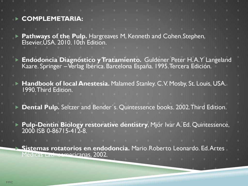 COMPLEMETARIA: Pathways of the Pulp. Hargreaves M. Kenneth and Cohen Stephen. Elsevier,USA th Edition.