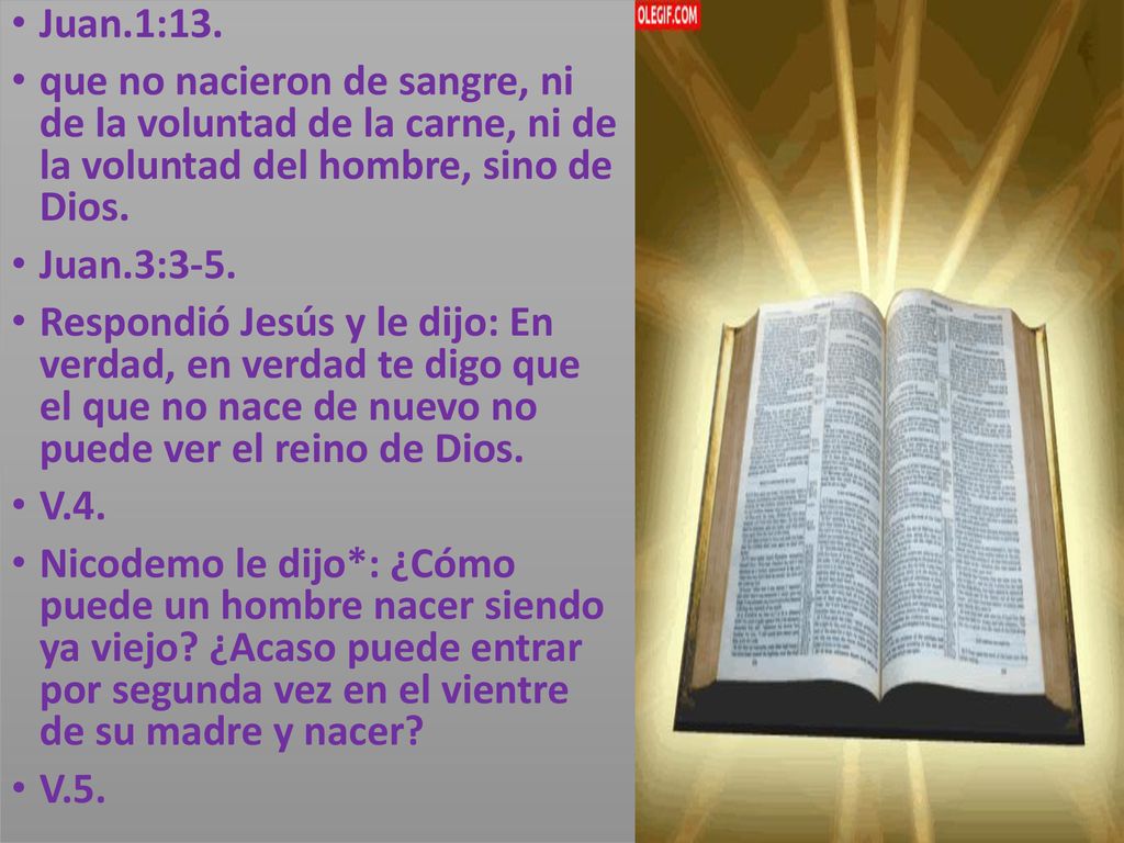 Juan.1:13. que no nacieron de sangre, ni de la voluntad de la carne, ni de la voluntad del hombre, sino de Dios.