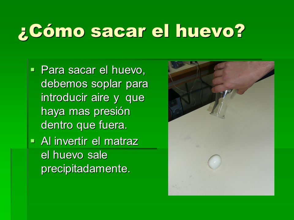 ¿Cómo sacar el huevo Para sacar el huevo, debemos soplar para introducir aire y que haya mas presión dentro que fuera.