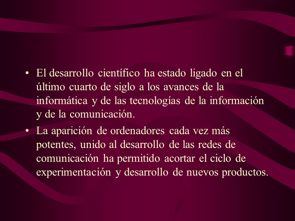 El desarrollo científico ha estado ligado en el último cuarto de siglo a los avances de la informática y de las tecnologías de la información y de la comunicación.
