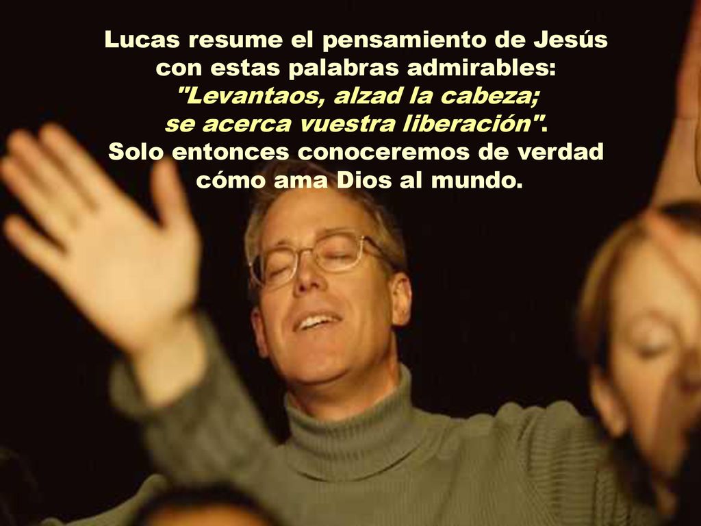 Lucas resume el pensamiento de Jesús con estas palabras admirables: