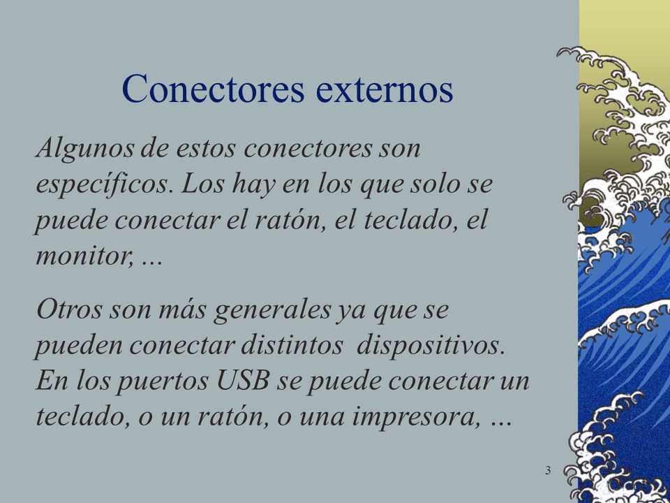 Conectores externos Algunos de estos conectores son específicos. Los hay en los que solo se puede conectar el ratón, el teclado, el monitor, ...