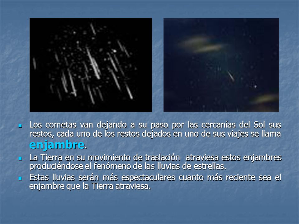 Los cometas van dejando a su paso por las cercanías del Sol sus restos, cada uno de los restos dejados en uno de sus viajes se llama enjambre.