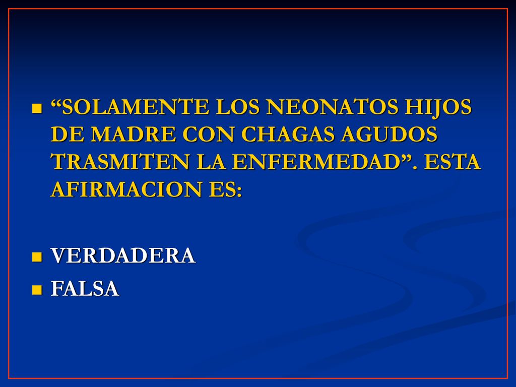SOLAMENTE LOS NEONATOS HIJOS DE MADRE CON CHAGAS AGUDOS TRASMITEN LA ENFERMEDAD . ESTA AFIRMACION ES: