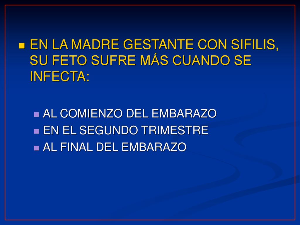 EN LA MADRE GESTANTE CON SIFILIS, SU FETO SUFRE MÁS CUANDO SE INFECTA: