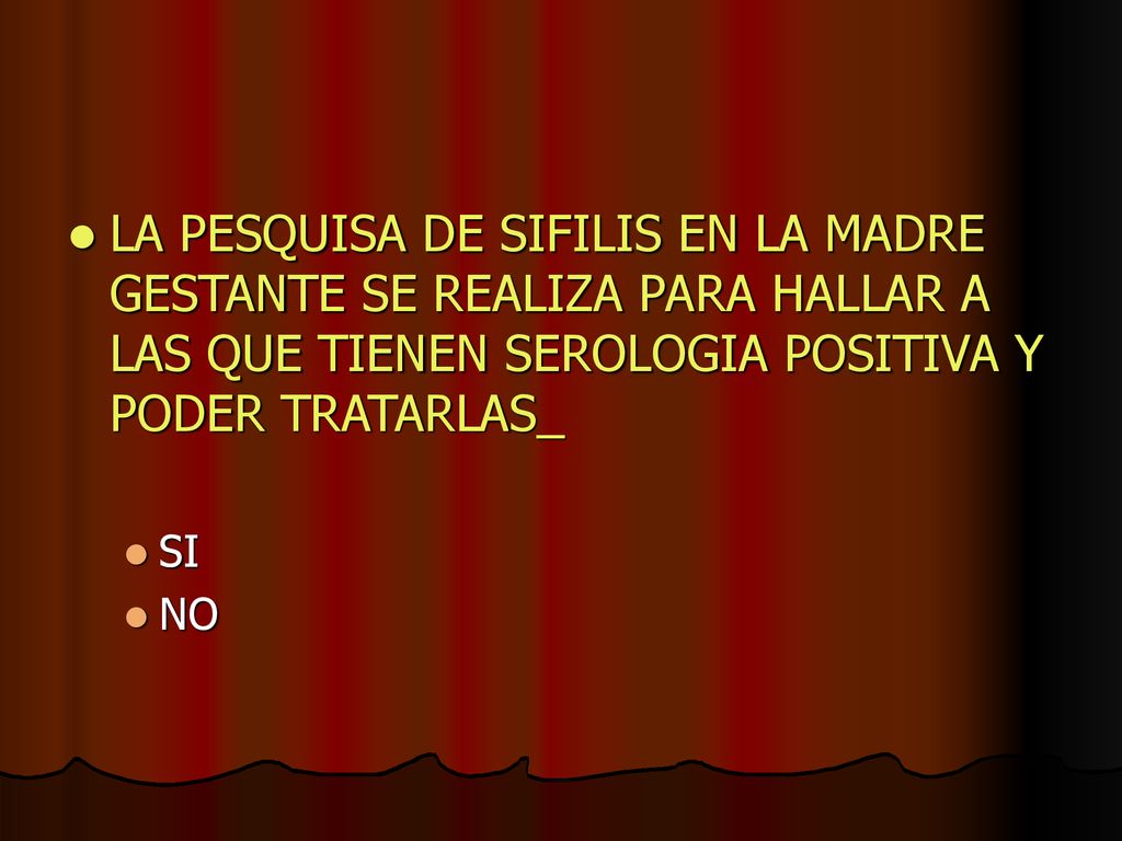 LA PESQUISA DE SIFILIS EN LA MADRE GESTANTE SE REALIZA PARA HALLAR A LAS QUE TIENEN SEROLOGIA POSITIVA Y PODER TRATARLAS_