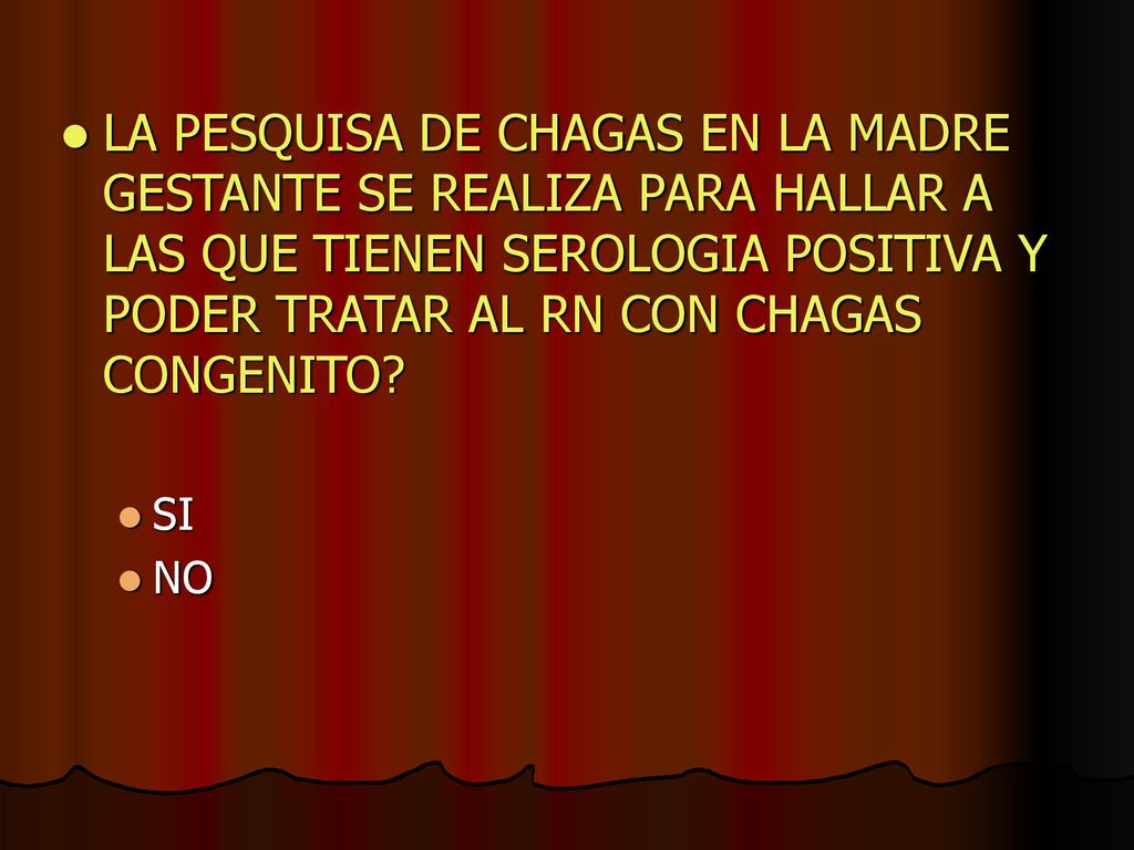 LA PESQUISA DE CHAGAS EN LA MADRE GESTANTE SE REALIZA PARA HALLAR A LAS QUE TIENEN SEROLOGIA POSITIVA Y PODER TRATAR AL RN CON CHAGAS CONGENITO
