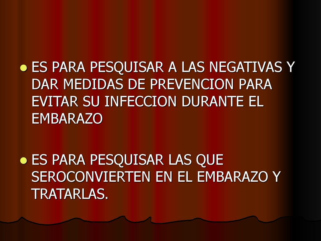ES PARA PESQUISAR A LAS NEGATIVAS Y DAR MEDIDAS DE PREVENCION PARA EVITAR SU INFECCION DURANTE EL EMBARAZO