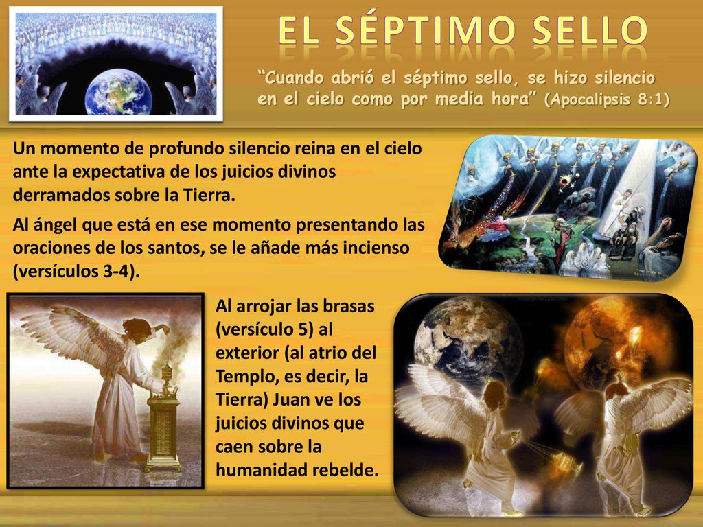 EL SÉPTIMO SELLO Cuando abrió el séptimo sello, se hizo silencio en el cielo como por media hora (Apocalipsis 8:1)