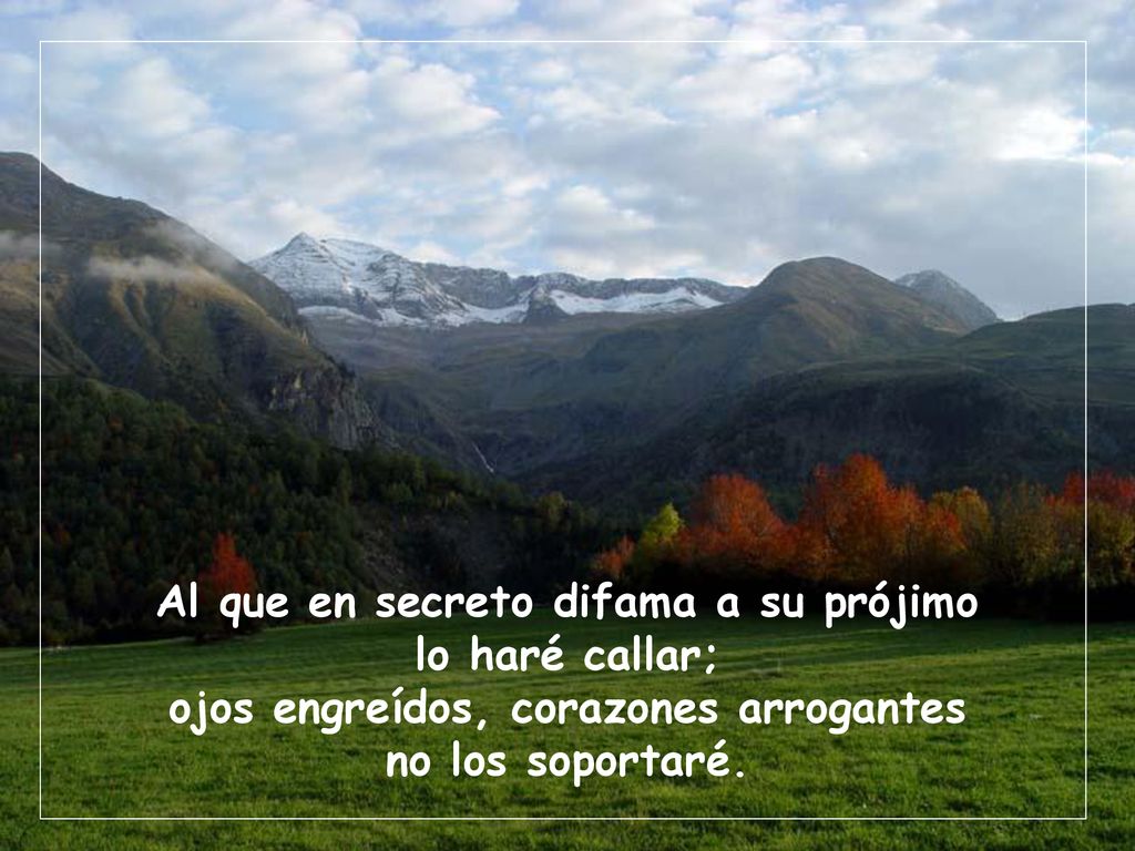 Al que en secreto difama a su prójimo lo haré callar;