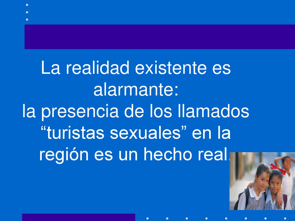 La realidad existente es alarmante: la presencia de los llamados turistas sexuales en la región es un hecho real.