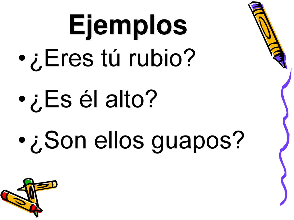 Ejemplos ¿Eres tú rubio ¿Es él alto ¿Son ellos guapos