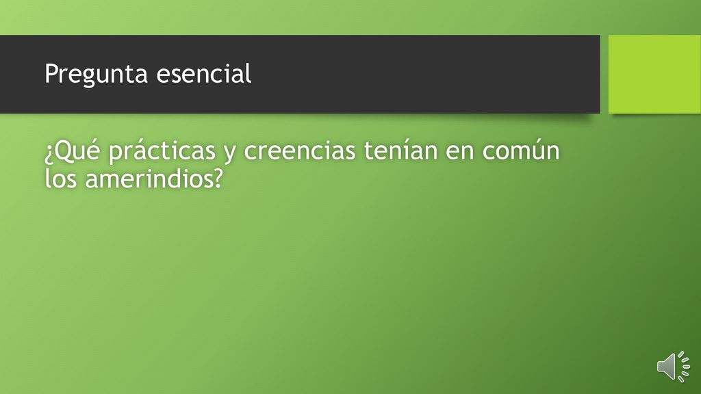 Pregunta esencial ¿Qué prácticas y creencias tenían en común los amerindios