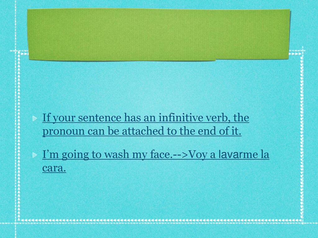 If your sentence has an infinitive verb, the pronoun can be attached to the end of it.
