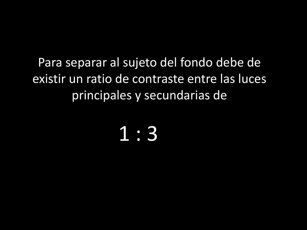 Para separar al sujeto del fondo debe de existir un ratio de contraste entre las luces principales y secundarias de