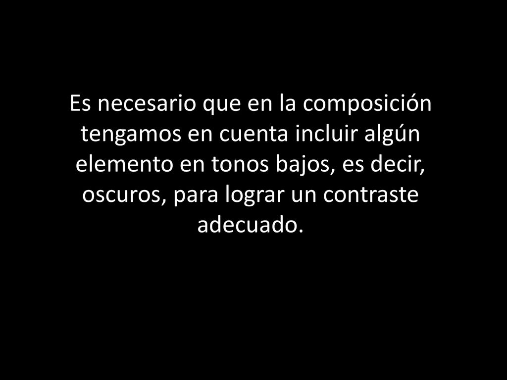 Es necesario que en la composición tengamos en cuenta incluir algún elemento en tonos bajos, es decir, oscuros, para lograr un contraste adecuado.