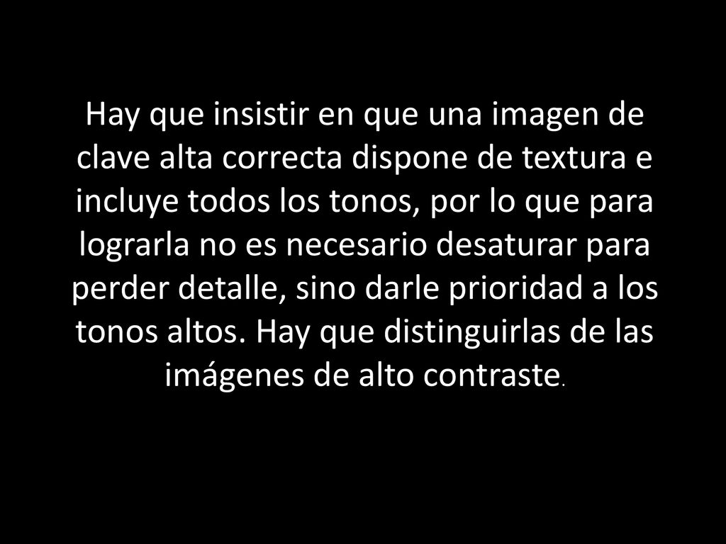 Hay que insistir en que una imagen de clave alta correcta dispone de textura e incluye todos los tonos, por lo que para lograrla no es necesario desaturar para perder detalle, sino darle prioridad a los tonos altos.