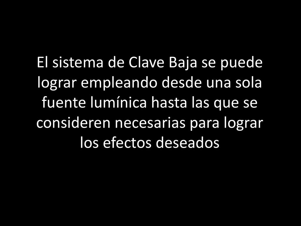 El sistema de Clave Baja se puede lograr empleando desde una sola fuente lumínica hasta las que se consideren necesarias para lograr los efectos deseados