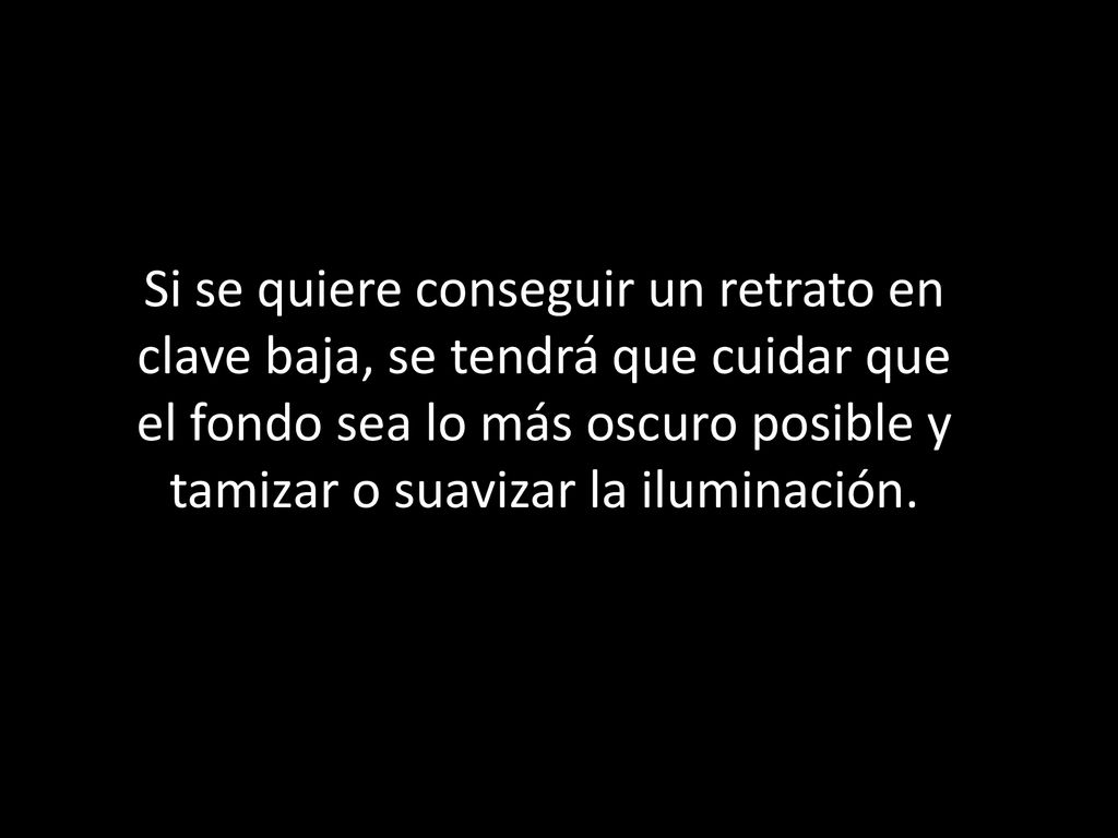 Si se quiere conseguir un retrato en clave baja, se tendrá que cuidar que el fondo sea lo más oscuro posible y tamizar o suavizar la iluminación.