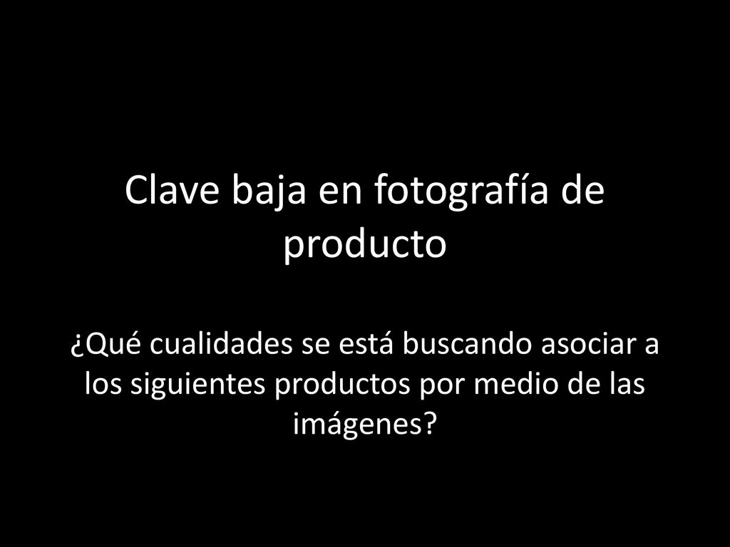 Clave baja en fotografía de producto ¿Qué cualidades se está buscando asociar a los siguientes productos por medio de las imágenes