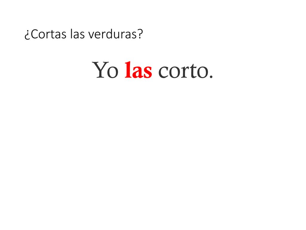¿Cortas las verduras Yo las corto.