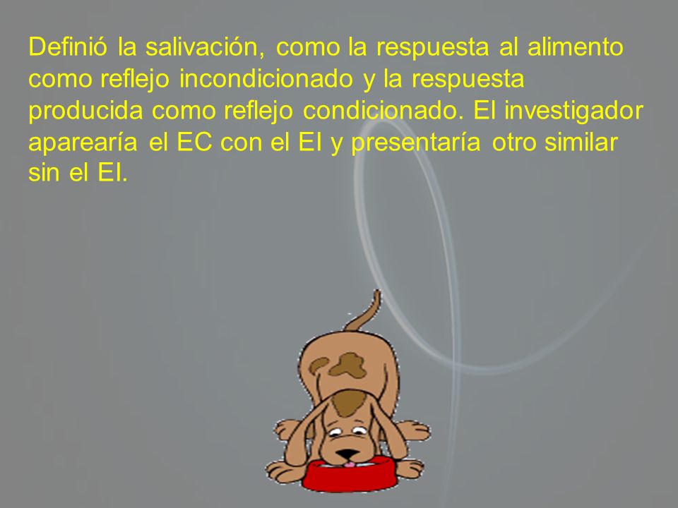 Definió la salivación, como la respuesta al alimento como reflejo incondicionado y la respuesta producida como reflejo condicionado.