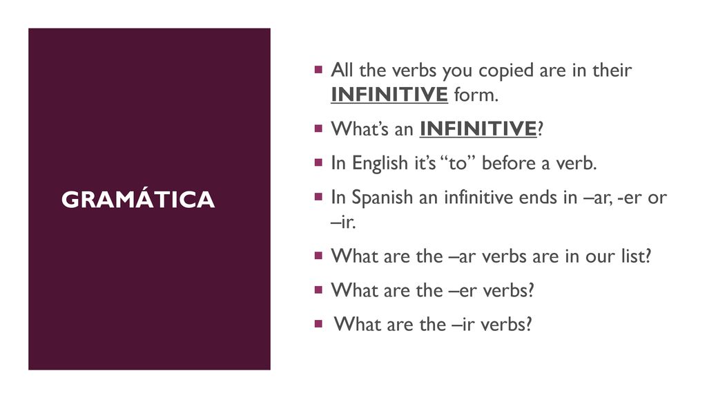 Gramática All the verbs you copied are in their INFINITIVE form.