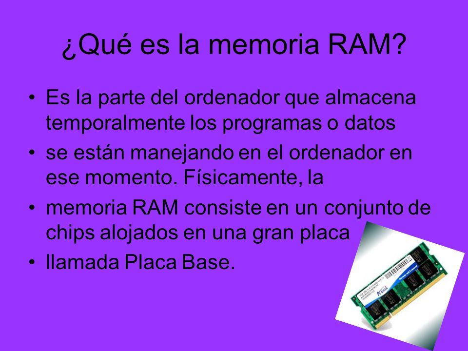 ¿Qué es la memoria RAM Es la parte del ordenador que almacena temporalmente los programas o datos.