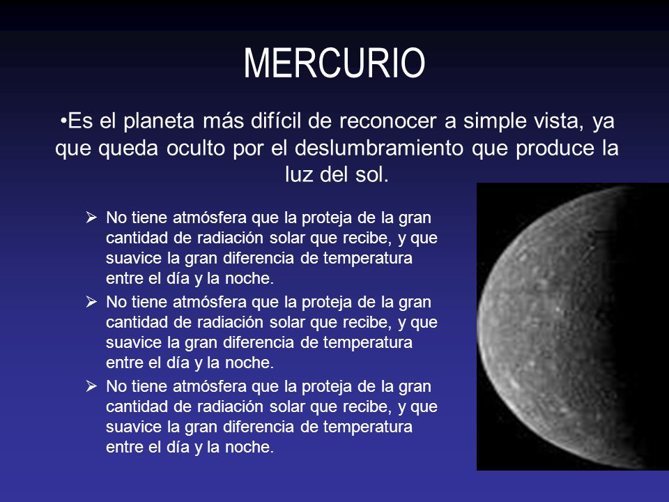 MERCURIO Es el planeta más difícil de reconocer a simple vista, ya que queda oculto por el deslumbramiento que produce la luz del sol.