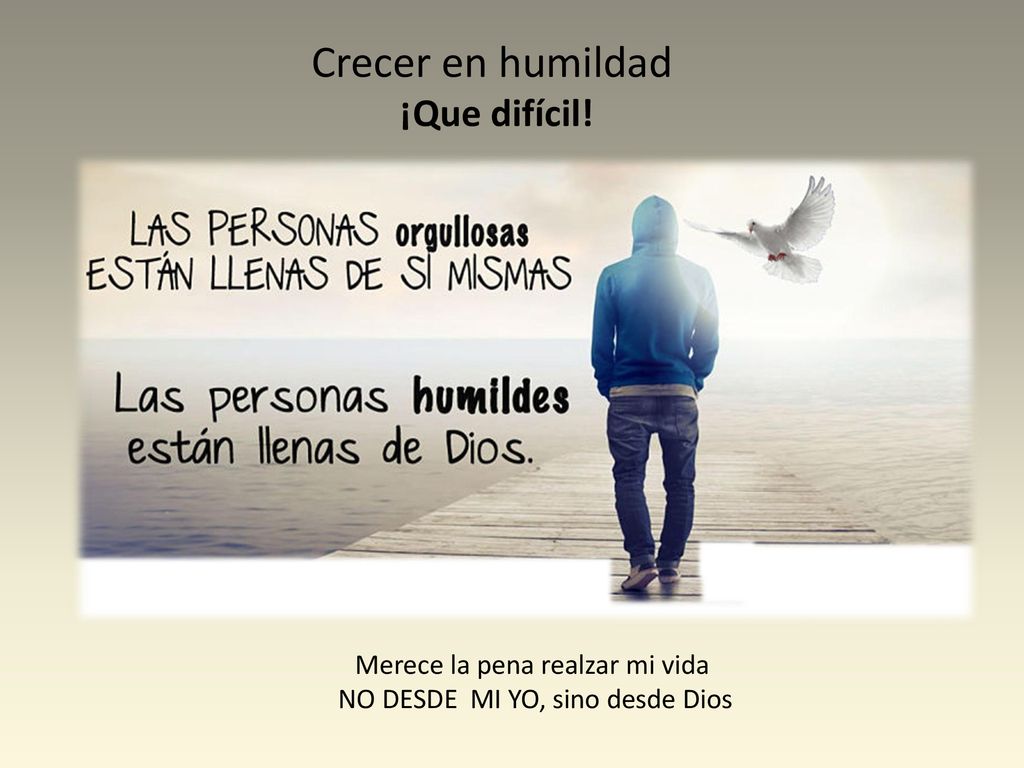 Crecer en humildad ¡Que difícil! Merece la pena realzar mi vida