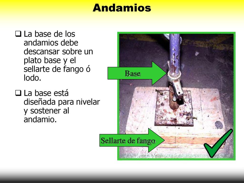 Andamios La base de los andamios debe descansar sobre un plato base y el sellarte de fango ó lodo.