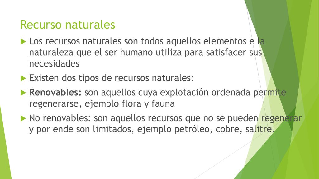 Recurso naturales Los recursos naturales son todos aquellos elementos e la naturaleza que el ser humano utiliza para satisfacer sus necesidades.