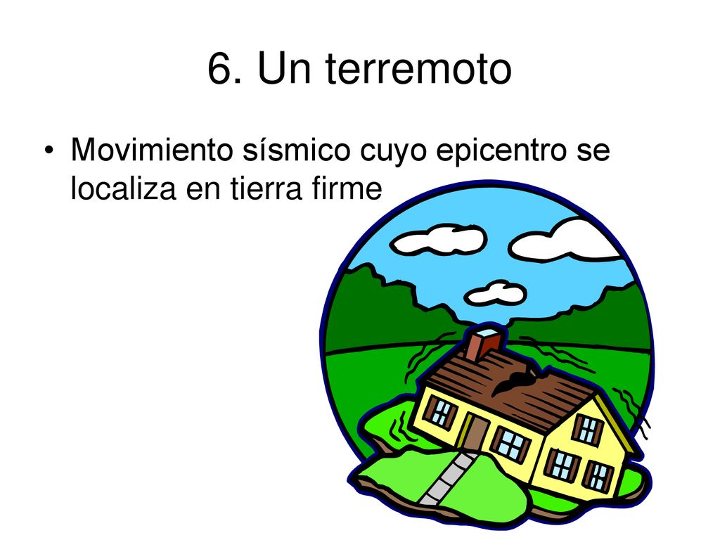 6. Un terremoto Movimiento sísmico cuyo epicentro se localiza en tierra firme