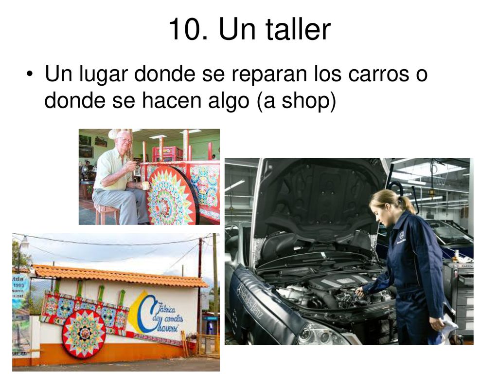 10. Un taller Un lugar donde se reparan los carros o donde se hacen algo (a shop)