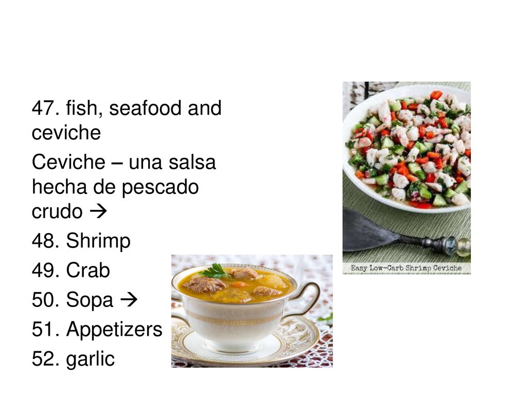 47. fish, seafood and ceviche Ceviche – una salsa hecha de pescado crudo  48.
