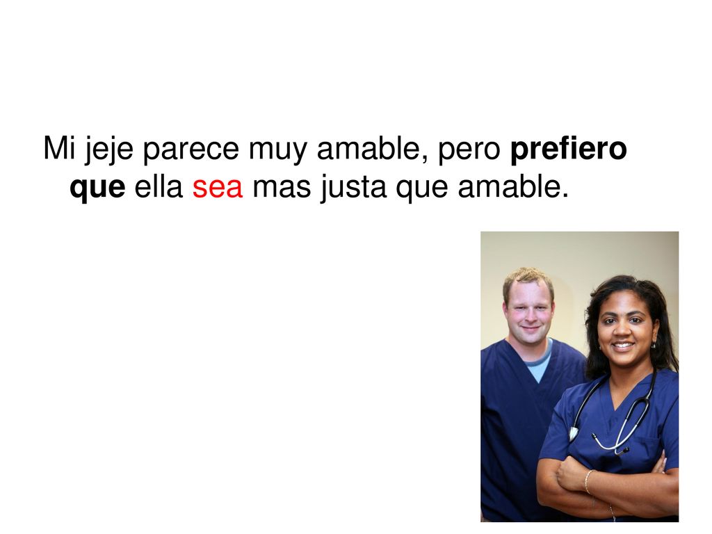 Mi jeje parece muy amable, pero prefiero que ella sea mas justa que amable.