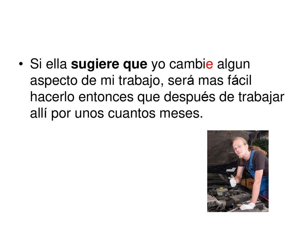 Si ella sugiere que yo cambie algun aspecto de mi trabajo, será mas fácil hacerlo entonces que después de trabajar allí por unos cuantos meses.