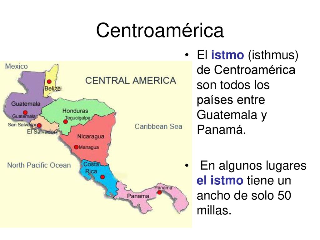 Centroamérica El istmo (isthmus) de Centroamérica son todos los países entre Guatemala y Panamá.